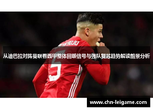 从迪巴拉对阵曼联看西甲整体回暖信号与强队复苏趋势解读前景分析